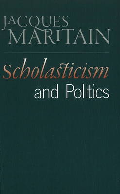 Scholasticism & Politics by Jacques Maritain