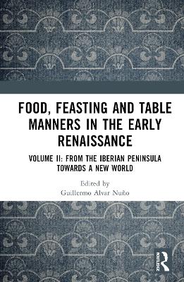 Food, Feasting and Table Manners in the Early Renaissance: Volume II: From the Iberian Peninsula towards a New World book