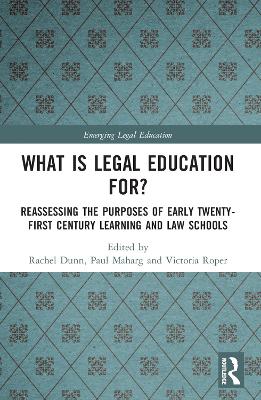 What is Legal Education for?: Reassessing the Purposes of Early Twenty-First Century Learning and Law Schools book