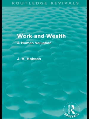 Work and Wealth (Routledge Revivals): A Human Valuation by J. A. Hobson