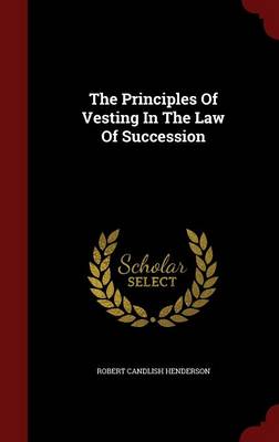 The Principles of Vesting in the Law of Succession by Robert Candlish Henderson