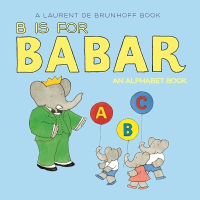 B Is for Babar: An Alphabet Book book