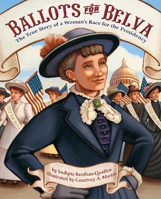 Ballots for Belva: The True Story of a Woman's Race for the Presidency by Sudipta Bardhan-Quallen