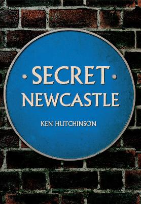 Secret Newcastle by Ken Hutchinson