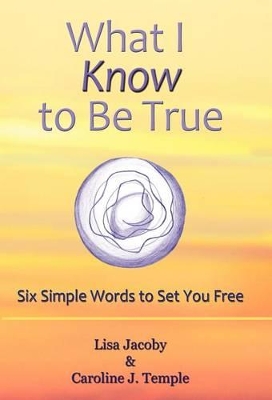 What I Know to Be True: Six Simple Words to Set You Free book