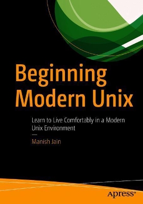 Beginning Modern Unix: Learn to Live Comfortably in a Modern Unix Environment book