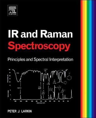 Infrared and Raman Spectroscopy: Principles and Spectral Interpretation by Peter Larkin