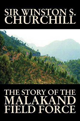 The Story of the Malakand Field Force by Winston S. Churchill, World and Miltary History by Sir Winston S. Churchill