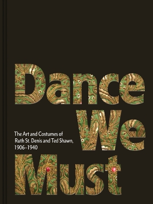 Dance We Must: The Art and Costumes of Ruth St. Denis and Ted Shawn, 1906–1940 book