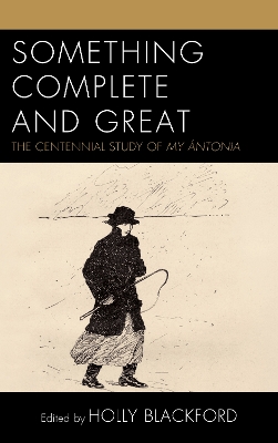Something Complete and Great: The Centennial Study of My Ántonia by Holly Blackford Humes