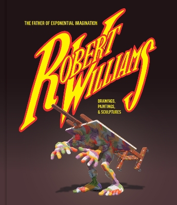 Robert Williams: The Father Of Exponential Imagination book