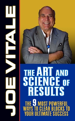 The Art and Science of Results: The 9 Most Powerful Ways to Clear Blocks to Your Ultimate Success book
