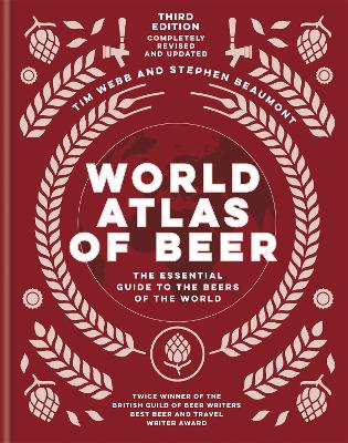 World Atlas of Beer: THE ESSENTIAL NEW GUIDE TO THE BEERS OF THE WORLD by Tim Webb