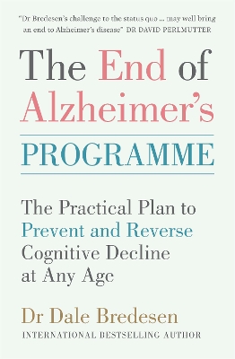 The The End of Alzheimer's Programme: The Practical Plan to Prevent and Reverse Cognitive Decline at Any Age by Dr Dale Bredesen