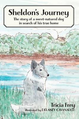 Sheldon's Journey: The Story of a Sweet-Natured Dog in Search of His True Home book