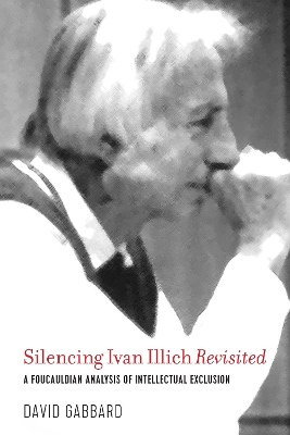 Silencing Ivan Illich Revisited: A Foucauldian Analysis of Intellectual Exclusion by David Gabbard