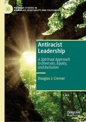 Antiracist Leadership: A Spiritual Approach to Diversity, Equity, and Inclusion book