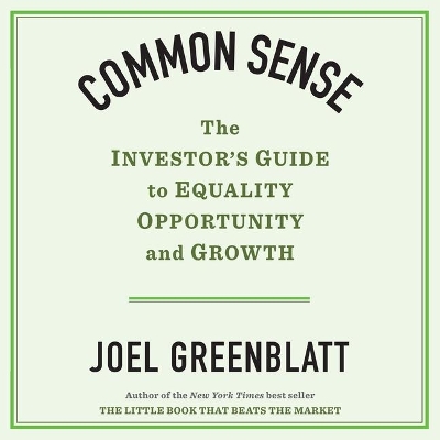Common Sense: The Investor's Guide to Equality, Opportunity, and Growth by Joel Greenblatt