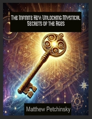 The Infinite Key: Unlocking Mystical Secrets of the Ages book