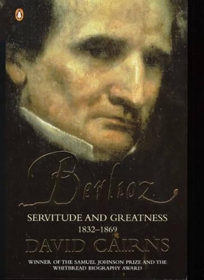 Berlioz: Servitude and Greatness 1832-1869 by David Cairns
