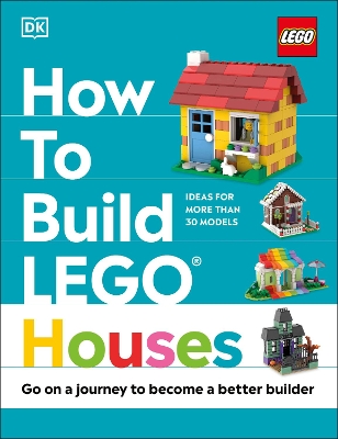 How to Build LEGO Houses: Go on a Journey to Become a Better Builder by Jessica Farrell