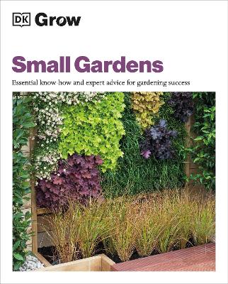 Grow Small Gardens: Essential Know-how and Expert Advice for Gardening Success book