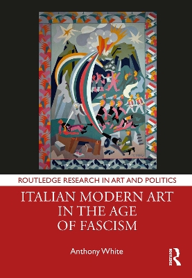 Italian Modern Art in the Age of Fascism by Anthony White