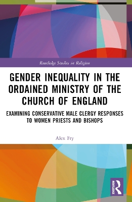 Gender Inequality in the Ordained Ministry of the Church of England: Examining Conservative Male Clergy Responses to Women Priests and Bishops book