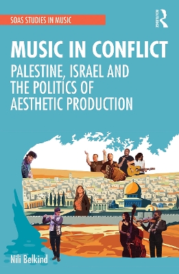 Music in Conflict: Palestine, Israel and the Politics of Aesthetic Production by Nili Belkind