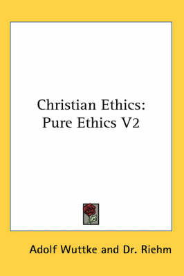Christian Ethics: Pure Ethics V2 by Adolf Wuttke
