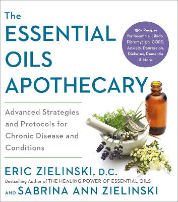 The Essential Oils Apothecary: Advanced Strategies and Protocols for Chronic Disease and Conditions book