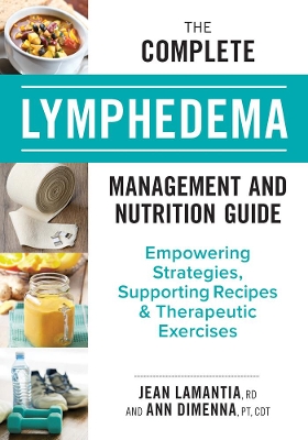 The Complete Lymphedema Management and Nutrition Guide: Empowering Strategies, Supporting Recipes and Therapeutic Exercises book