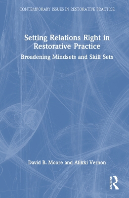 Setting Relations Right in Restorative Practice: Broadening Mindsets and Skill Sets by David B. Moore