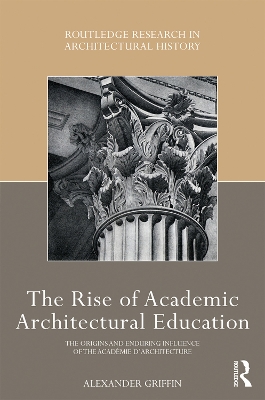 The Rise of Academic Architectural Education: The origins and enduring influence of the Académie d’Architecture by Alexander Griffin