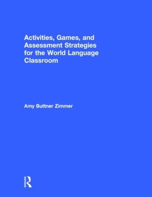 Activities, Games, and Assessment Strategies for the World Language Classroom by Amy Buttner Zimmer