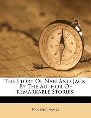 The Story of Nan and Jack, by the Author of 'Remarkable Stories'. book