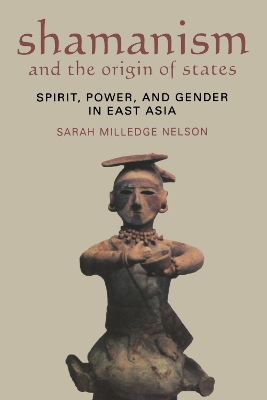 Shamanism and the Origin of States: Spirit, Power, and Gender in East Asia by Sarah Milledge Nelson