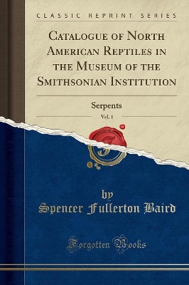 Catalogue of North American Reptiles in the Museum of the Smithsonian Institution, Vol. 1: Serpents (Classic Reprint) book