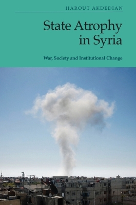 State Atrophy in Syria: War, Society and Institutional Change book