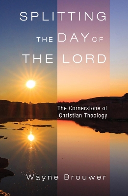 Splitting the Day of the Lord: The Cornerstone of Christian Theology book
