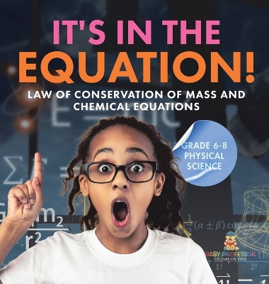 It's in the Equation! Law of Conservation of Mass and Chemical Equations Grade 6-8 Physical Science book