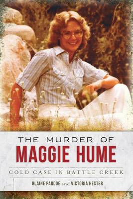 The The Murder of Maggie Hume: Cold Case in Battle Creek by Blaine Pardoe