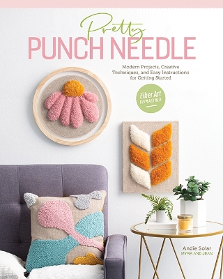 Pretty Punch Needle: Modern Projects, Creative Techniques and Easy Instructions for Getting Started book