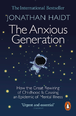 The Anxious Generation: How the Great Rewiring of Childhood Is Causing an Epidemic of Mental Illness by Jonathan Haidt