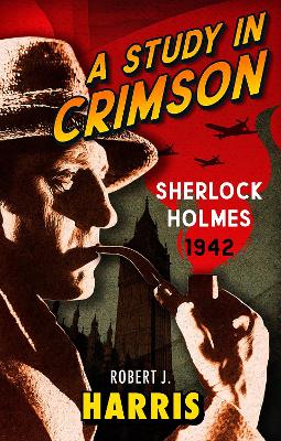 A Study in Crimson: Sherlock Holmes: 1942 by Robert J. Harris