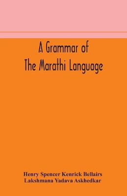 A grammar of the Marathi language by Henry Spencer Kenrick Bellairs