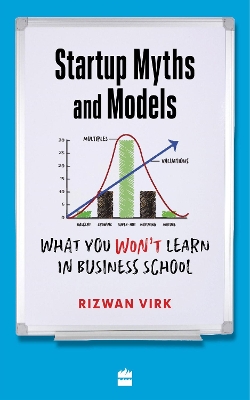 Startup Myths And Models: What You Won't Learn in Business School by Rizwan Virk