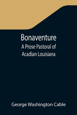 Bonaventure: A Prose Pastoral of Acadian Louisiana book