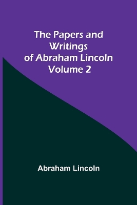 The Papers and Writings of Abraham Lincoln - Volume 2 book