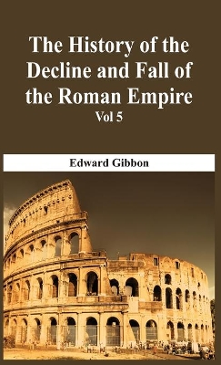 The History Of The Decline And Fall Of The Roman Empire - Vol 5 book